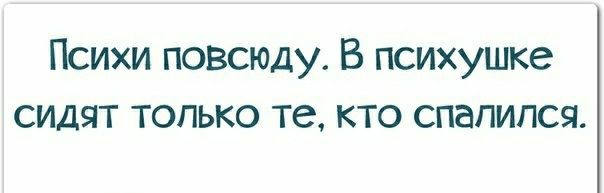 Психи повсюду В психушке сидят только те кто спалился