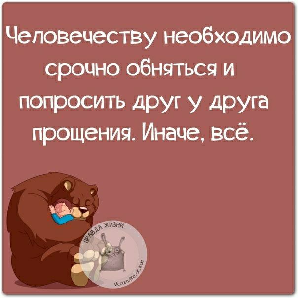 Человечеству необходимо срочно обняться и попросить друг у друга прощения Иначе всё