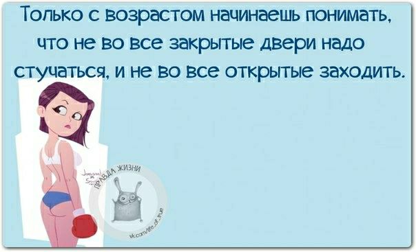 Только с возрастом начинаешь понимать что не во все закрытые двери надо стучаться и не во все открьггые заходить