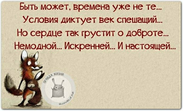 Быть может времена уже не те Условия диктует век спешащий Но сердце так грустит о доброте Немодной Искренней И настоящей