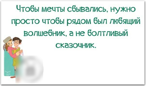 Чтобы мечты сбывались нужно просто чтобы рядом был любящий волшебник а не болтливый сказочник