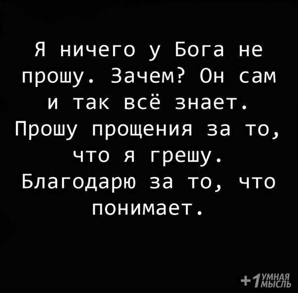 Я ничего у Бога не прошу зачем он сам и так все знает. Я ничего у Бога не прошу зачем.