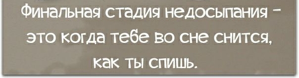 Финальная стадия недосыпания это когда тебе во сне снится как ТЫ СПИШЬ