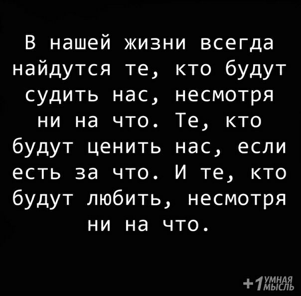 В нашей жизни всегда найдутся те кто будут судить нас несмотря ни на что Те кто будут ценить нас если есть за что И те кто будут любить несмотря НИ на ЧТО ь 1 9 п