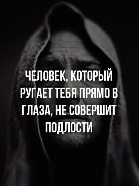 ЧЕЛОВЕК КПТОРЫЙ РУГАЕТ ТЕБЯ ПРЯМО В ГЛАЗА НЕ ВОВЕРШИТ ППДЛПСТИ