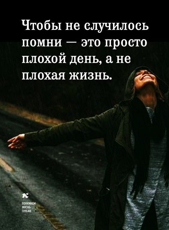 Чтобы не случилось помни это просто плохой день а не плохая жизнь