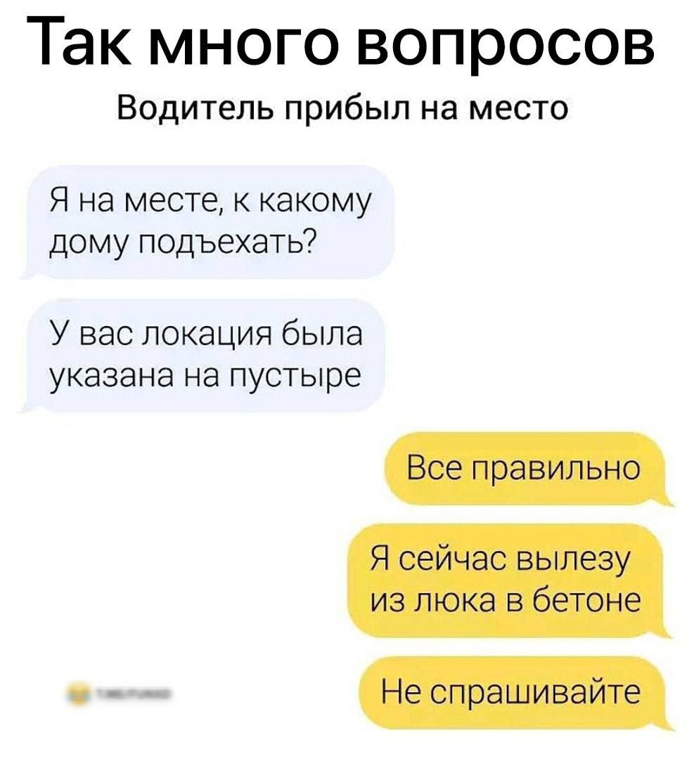 Так много вопросов Водитель прибыл на место Я на месте какому дому подъехать У вас локация была указана на пустыре