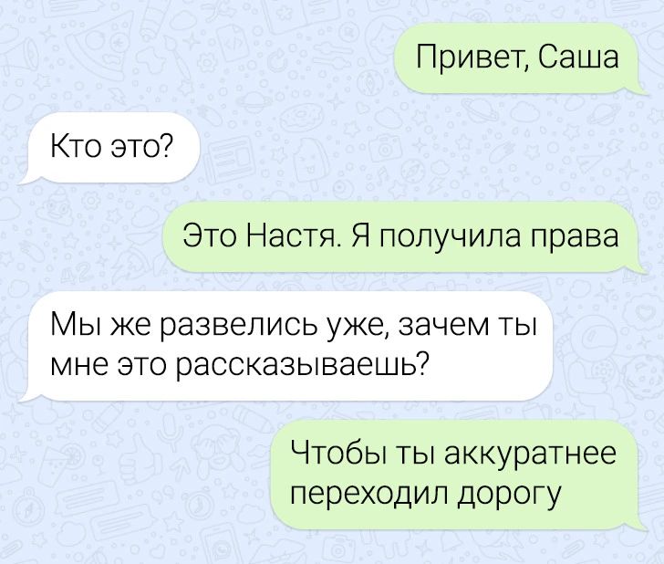 Привет Саша Кто это Это Настя Я получила права МЫ же развелись УЖЕ зачем ТЫ мне ЭТО рассказываешь Чтобы ты аккуратнее переходил дорогу