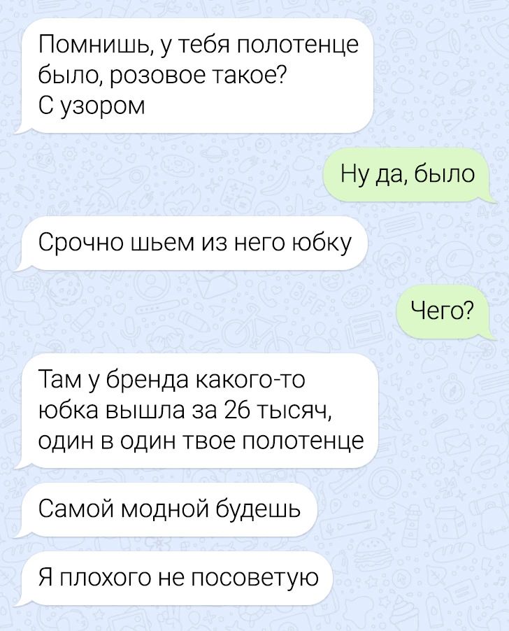 Помнишь у тебя полотенце было розовое такое С узором Ну да было Срочно шьем из него юбку Чего Там у бренда какого то Юбка вышла за 26 тысяч один в один твое полотенце Самой модной будешь Я ППОХОГО не посоветую