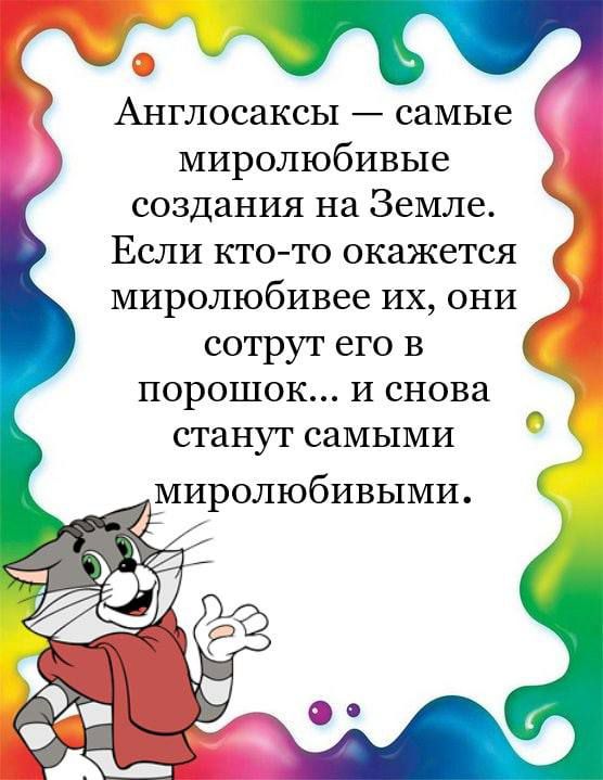 Англосаксы самые миролюбивые создания на Земле Если кто то окажется миролюбивее их они сотрут его в порошок и снова станут самыми миролюбивыми