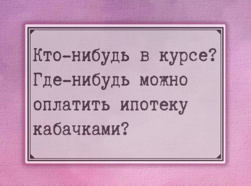 Ктонибудь в курсе Где нибудь можно оплатить ипотеку кабачками