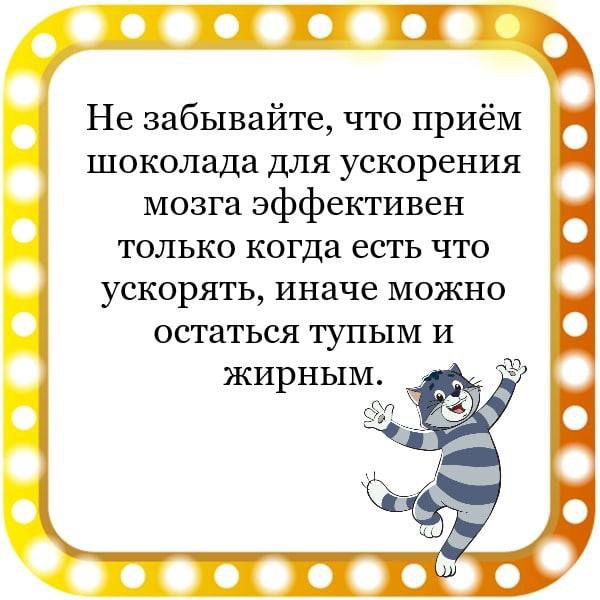 ПШ Не забывайте что приём шоколада для ускорения мозга эффективен только когда есть что ускорять иначе можно остаться тупым и жирным о