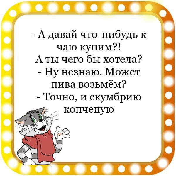 ПШ Адавай что нибудь к чаю купим А ты чего бы хотела Ну незнаю Может пива возьмём Точно и скумбрию копченую