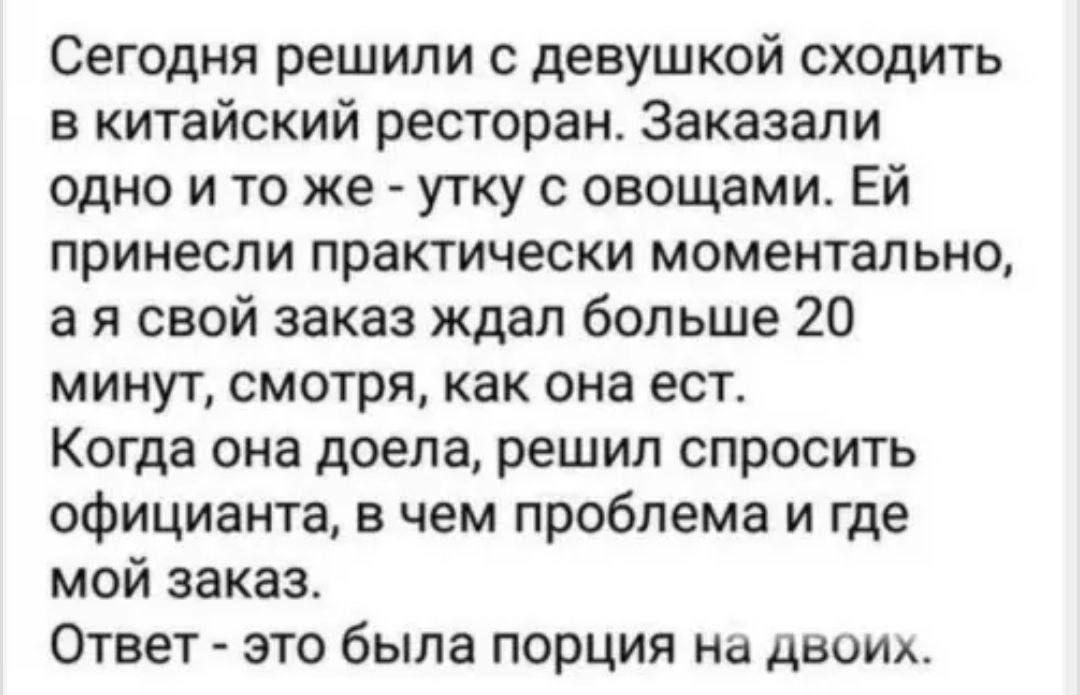 Сегодня решили с девушкой сходить в китайский ресторан Заказали одно и то же утку с овощами ЕЙ принесли практически моментально ая свой заказ ждал больше 20 минут смотря как она ест Когда она доела решил спросить официанта в чем проблема и где мой заказ Ответ это была порция на двоих