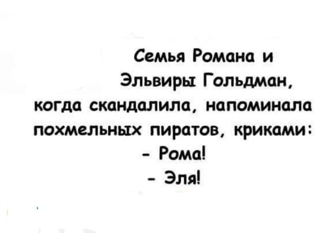 Семья Романа и Эльвиры Гольдман когда скандалила напоминала похмельных пиратов криками Рома Эля