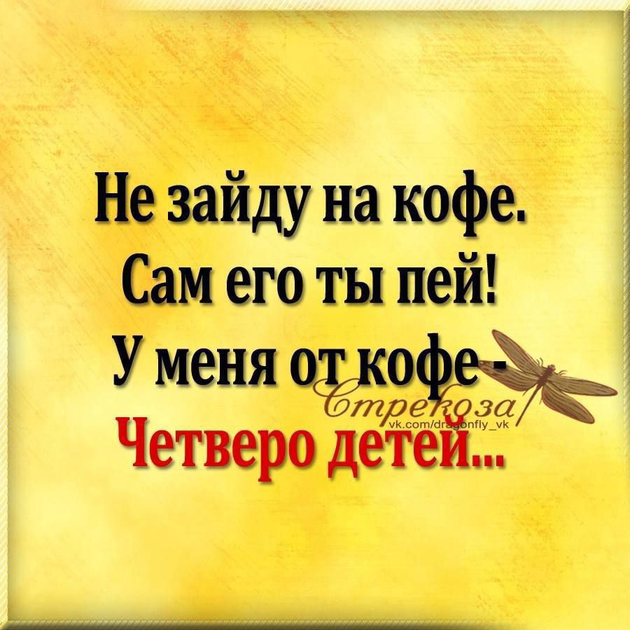 Не зайду на кофе Сам его ты пей У меня оо те д3С Четверо дете