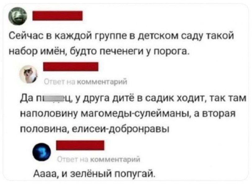 ЕНЕШЕН Сейчас в каждой группе в детском саду такой набор имён будто печенеги у порога комменторий Да пиждац у друга дитё в садик ходит так там наполовину МЗГОМЕДЬСУПЕЙМЗНЫ а вторая половина елисеи добронравы комментарий Аааа и зелёный попугай