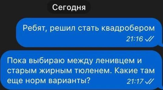 Сегодня Ребят решил стать квадробером 2116 Пока выбираю между ленивцем и старым жирным тюленем Какие там еще норм варианты 2117 М