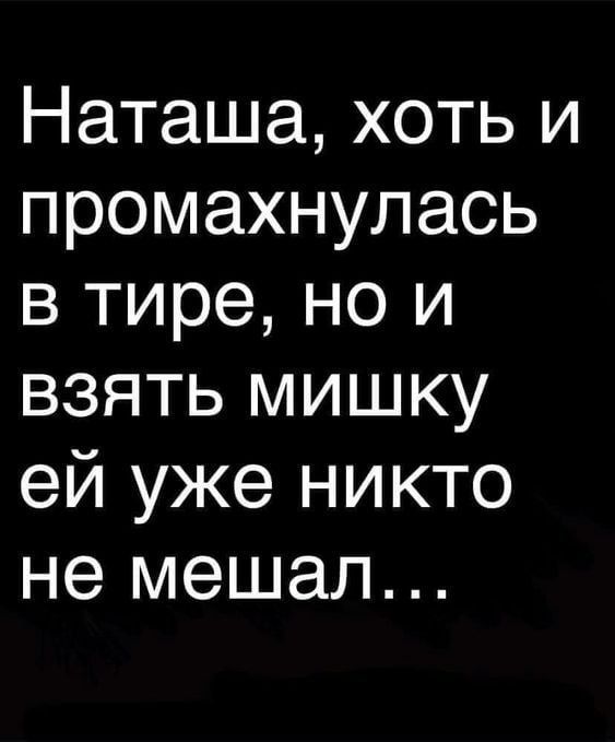 Наташа, хоть и промахнулась в тире, но и взять мишку ей уже никто не мешал...