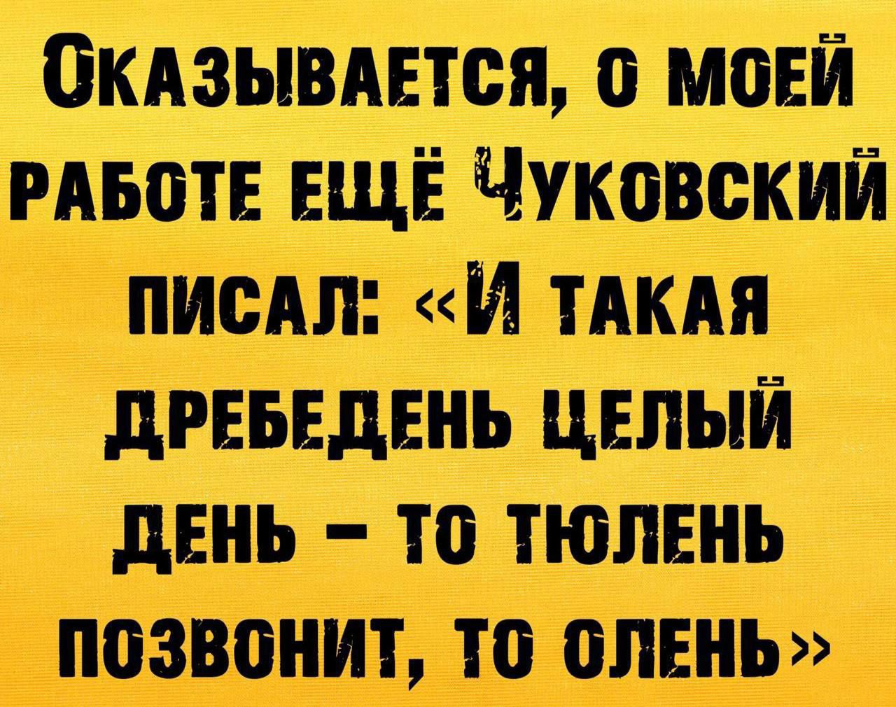 Оказывается, о моей работе ещё Чуковский писал: «И такая дредеденъ целый день – то тюлень позвонит, то олень»