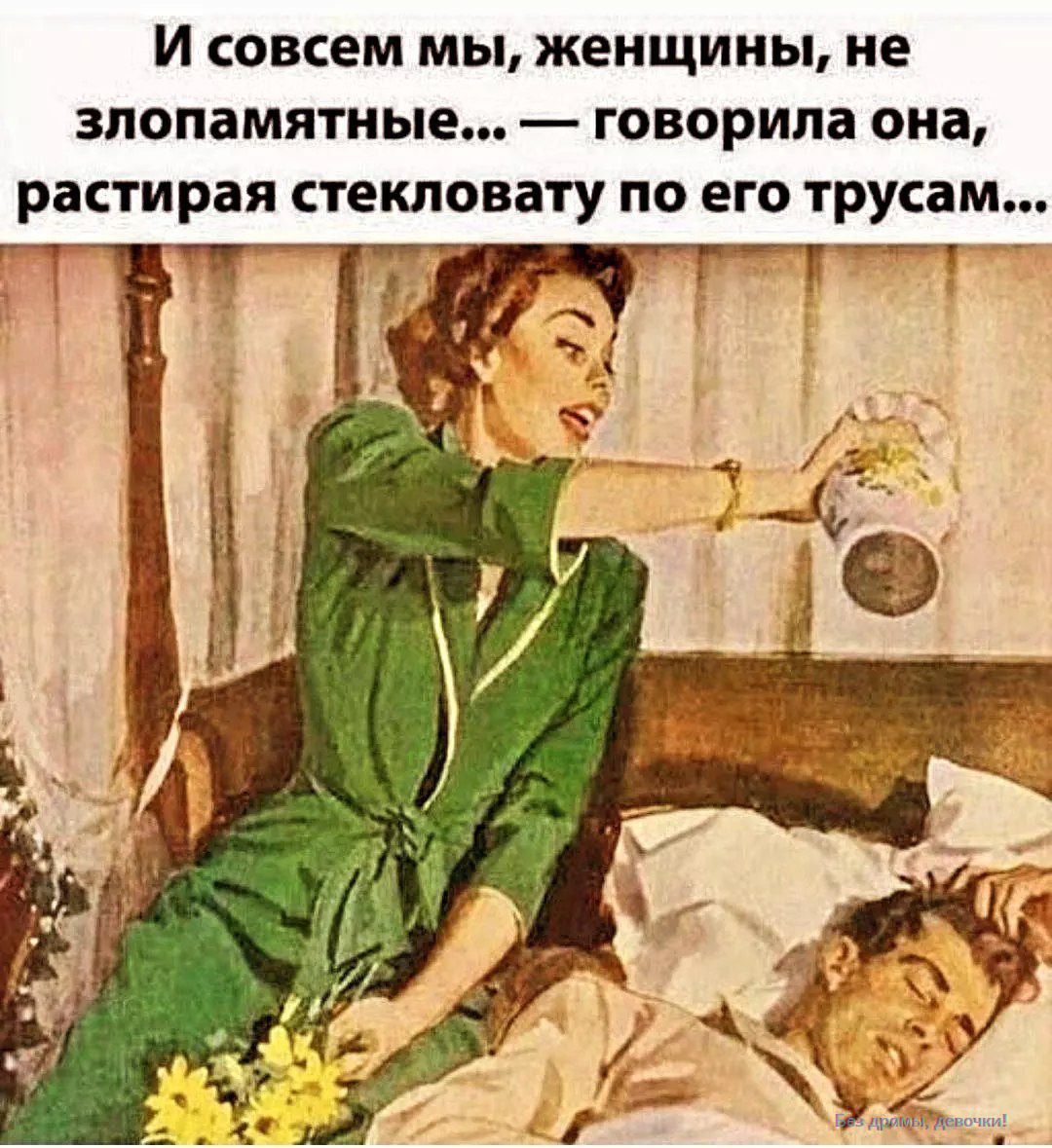 И совсем мы, женщины, не злопамятные... — говорила она, растирая стекловату по его трусам...