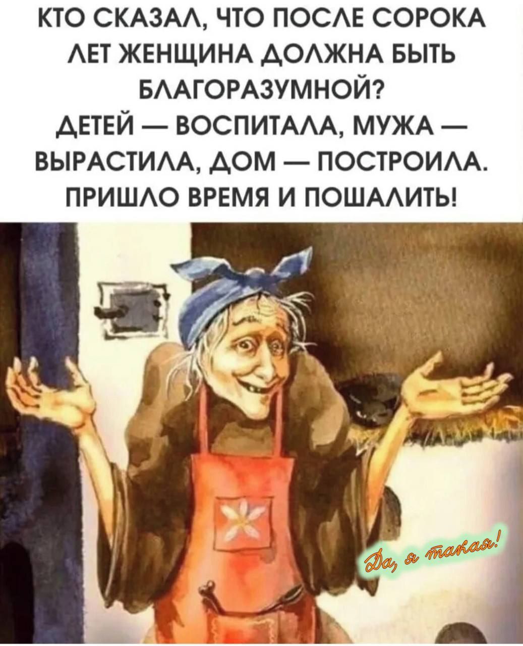 КТО СКАЗАЛ, ЧТО ПОСЛЕ СОРОКА ЛЕТ ЖЕНЩИНА ДОЛЖНА БЫТЬ БЛАГОРАЗУМНОЙ? ДЕТЕЙ — ВОСПИТАЛА, МУЖА — ВЫРАСТИЛА, ДОМ — ПОСТРОИЛА. ПРИШЛО ВРЕМЯ И ПОШАЛИТЬ!