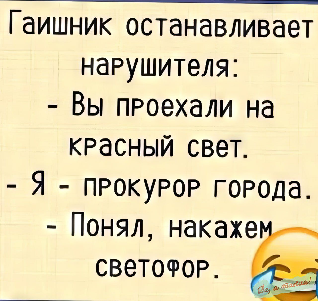 Гаишник останавливает нарушителя:
- Вы проехали на красный свет.
- Я - прокурор города.
- Понял, накажем светофор.