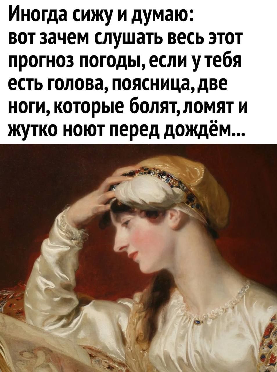 Иногда сижу и думаю вот зачем слушать весь этот прогноз погоды если у тебя есть голова поясница две ноги которые болятломят и жутко ноют перед дождём