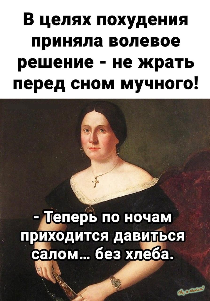 В целях похудения приняла волевое решение не жрать перед сном мучного іу _ ёеперь по ночам приходится давидься салом без хпеба ь