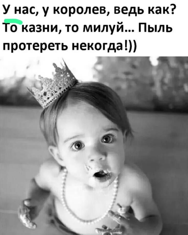 У нас у королев ведь как Та_казни то милуй Пыль протереть некогда
