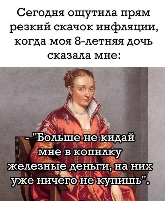 Сегодня ощутила прям резкий скачок инфляции когда моя 8 Аетняя дочь сказала мне Больше не кидай мне в копилку