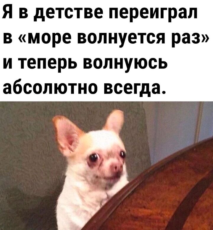 Я в детстве переиграл в море волнуется раз и теперь волнуюсь абсолютно всегда