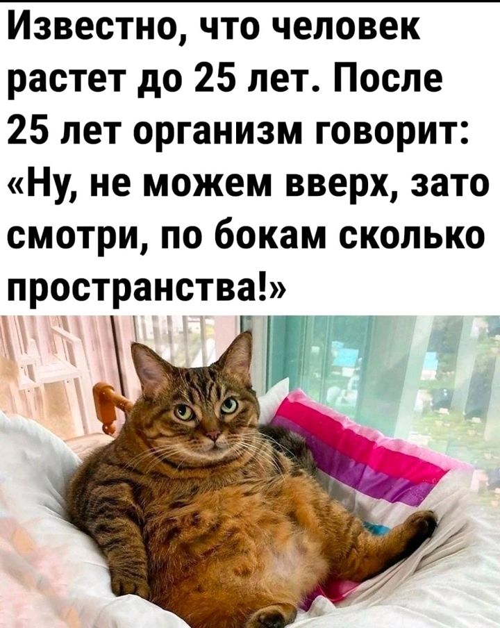 Известно что человек растет до 25 лет После 25 лет организм говорит Ну не можем вверх зато смотри по бокам сколько пространства