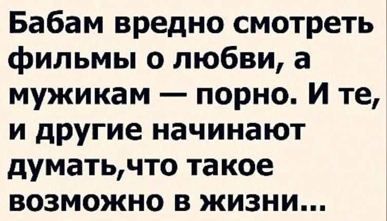 Бабам вредно смотреть фильмы о любви а мужикам порно И те и другие начинают думатьчто та кое возможно в жизни