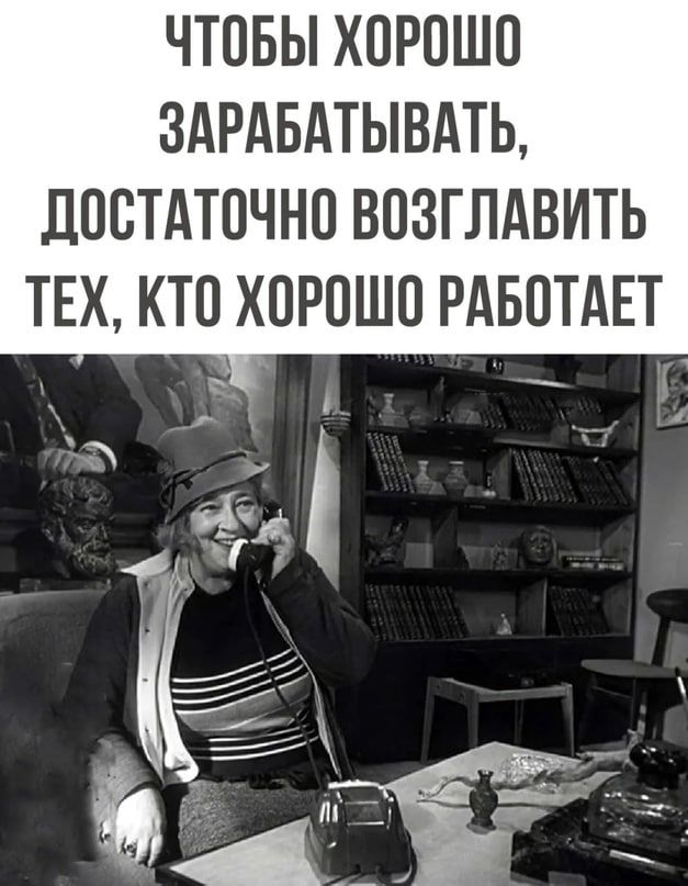 ЧТОБЫ ХОРОШО ЗАРАБАТЫВАТЬ ДОСТАТОЧНО ВОЗГЛАВИТЬ ТЕХ КТО ХОРОШО РАБОТАЕТ Е