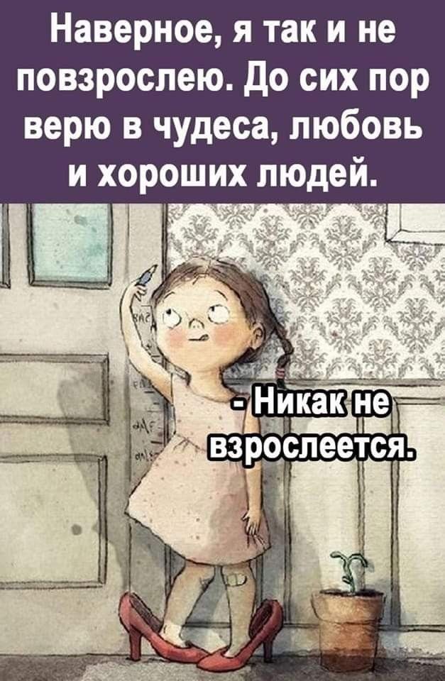 Наверное я так и не повзрослею до сих пор верю в чудеса любовь и хороших людей