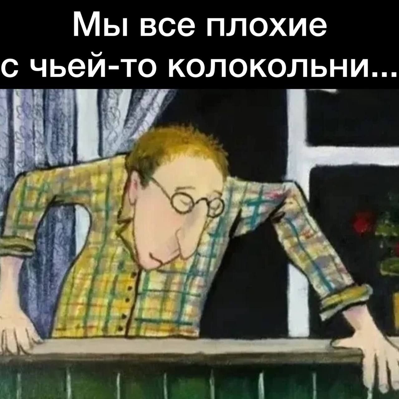 Мы все плохие с чьей то колокольни