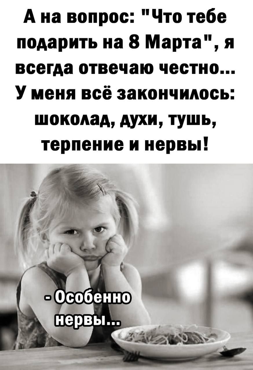 А на вопрос Что тебе подарить на 8 Марта я всегда отвечаю честно У меня всё закончилось шоколад духи тушь терпение и нервы