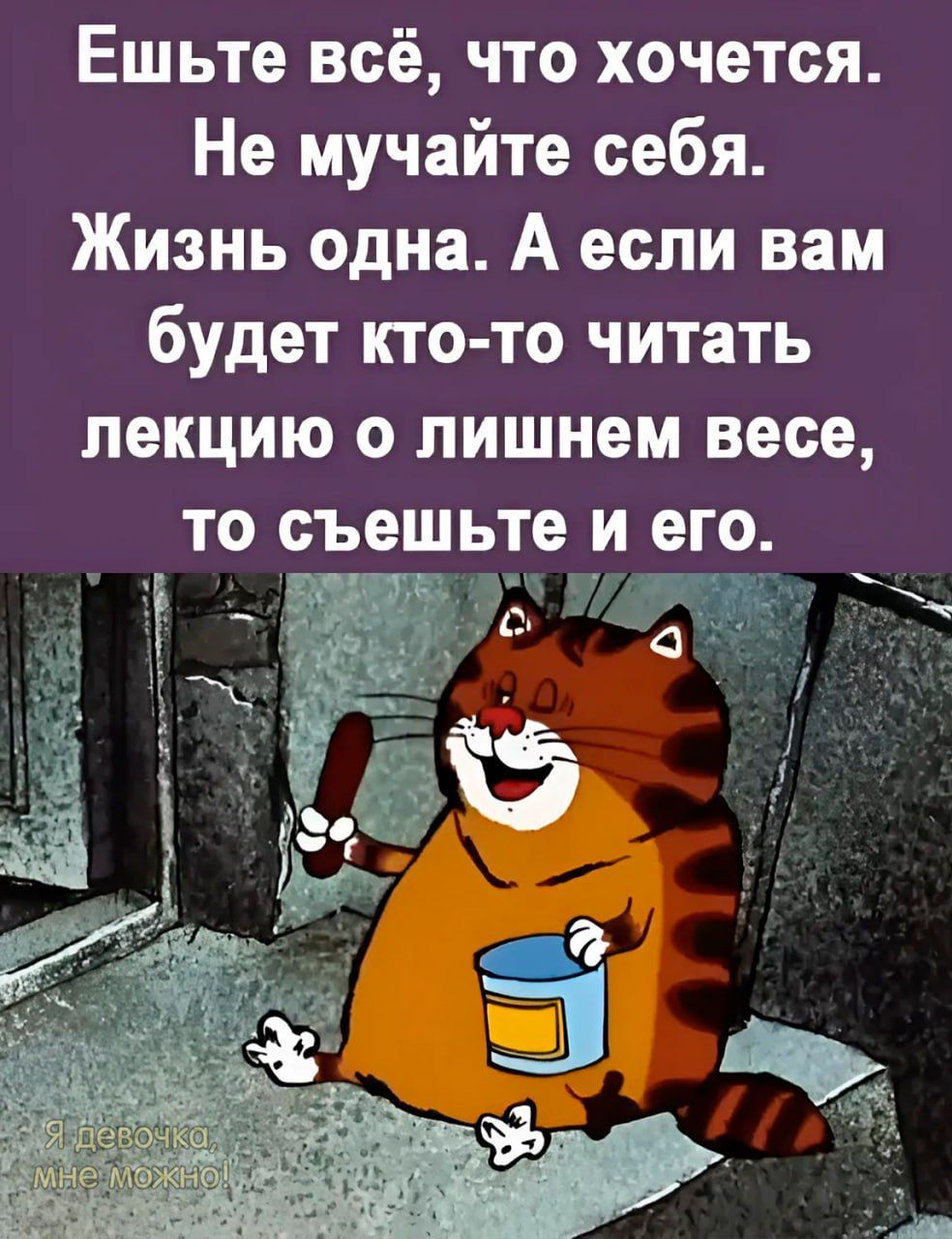 Ешьте всё что хочется Не мучайте себя Жизнь одна А если вам будет кто то читать лекцию о лишнем весе то съешьте _и его