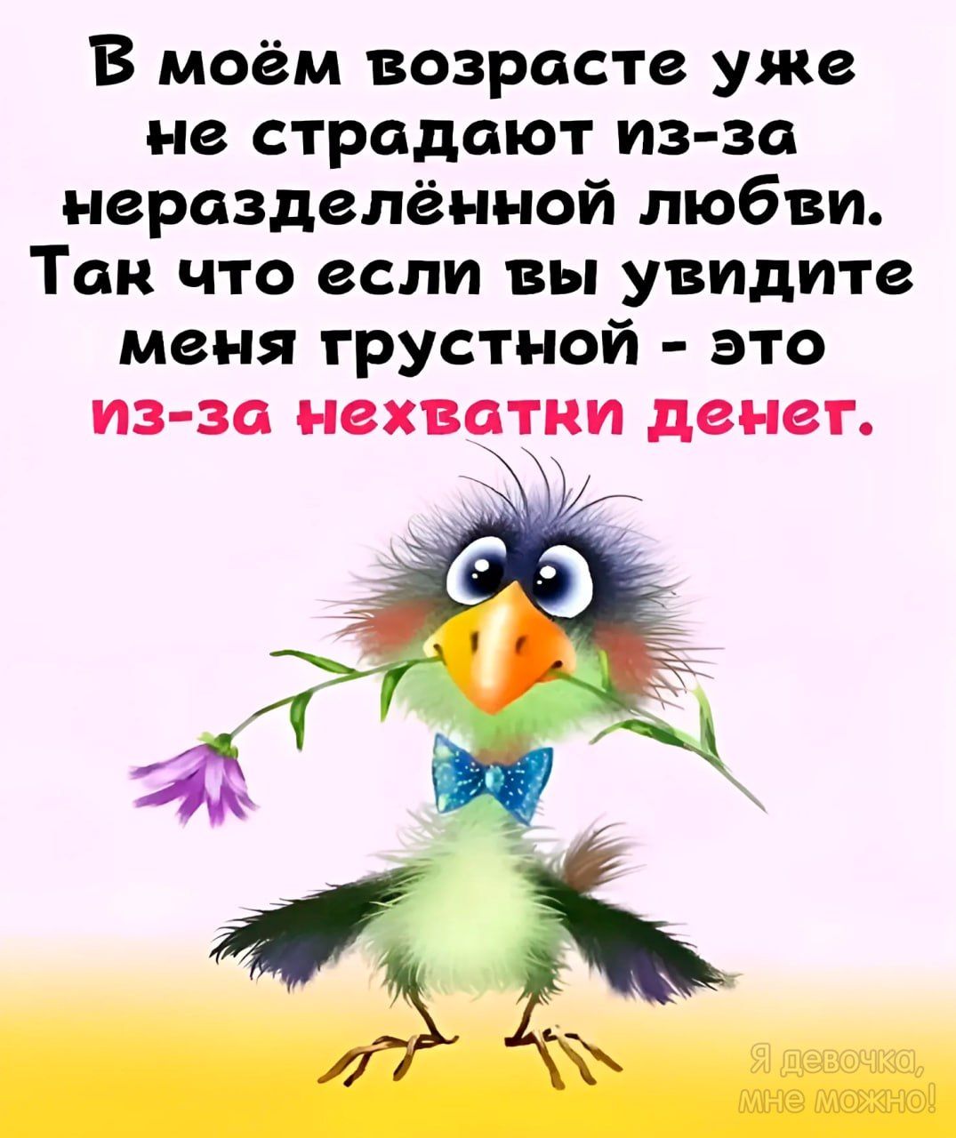 В моем возрасте уже не страдают из за неразделённой любви Так что если вы увидите меня грустной это из за нехватки денег