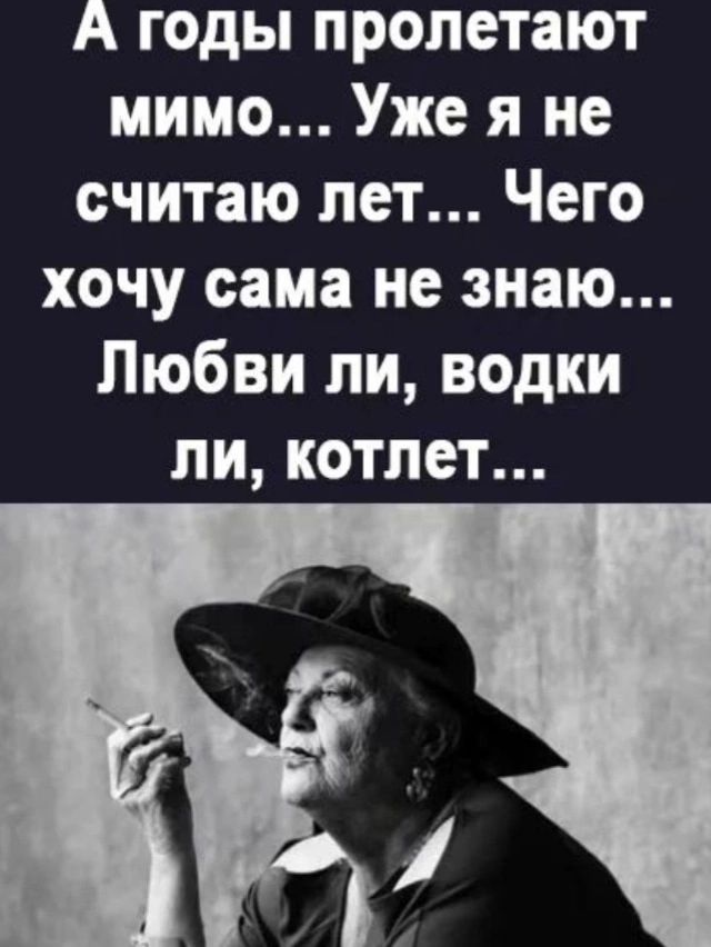 А годы пролетают мимо Уже я не считаю лет Чего хочу сама не знаю Любви пи водки ли котлет