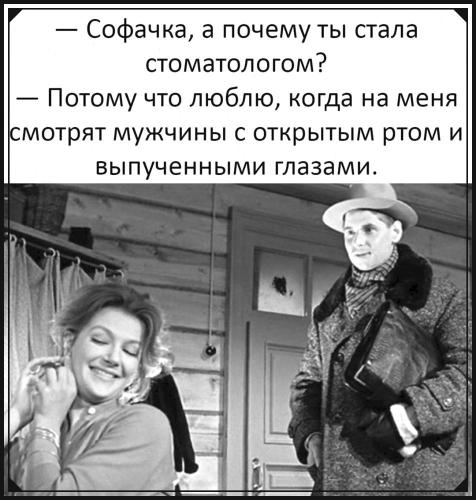 Софачка а почему ты стала стоматологом Потому что люблю когда на меня мотрят мужчины с открытым ртом и выпученными глазами