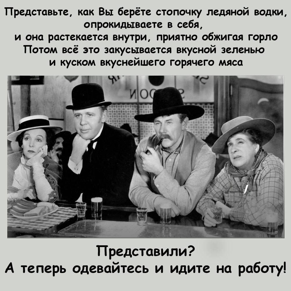 Представив как Вы берёт помню ледяной водки опрокидывает в себя и ока растекается внутри приятно обжигая горло Потом всё это зпкусыппетсл вкусиой зеленью и куском вкуснейшаго горя ит мясц _ _ Представили А теперь одевайтесь и идите на рабату