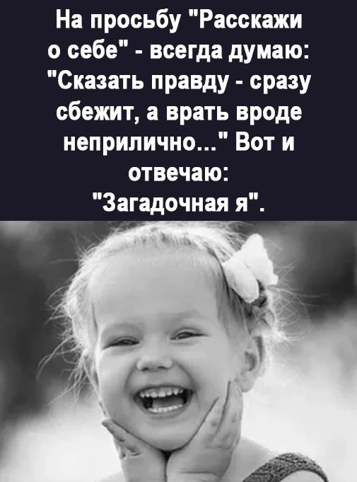 На просьбу Расскажи о себе всегда думаю Сказать правду сразу сбежит врать вроде неприлично Вот и отвечаю Загадочная я