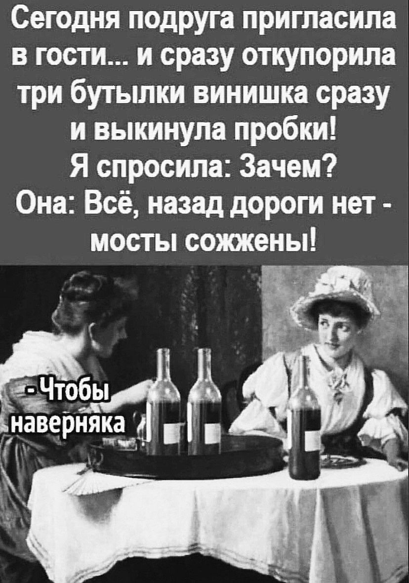 Сегодня подруга пригласила в гости и сразу откупорила три бутылки винишка сразу и выкинула пробки Я спросила Зачем Она Всё назад дороги нет мосты сожжены Ёіт_обы Ъ снаверняка 4 вг в Й