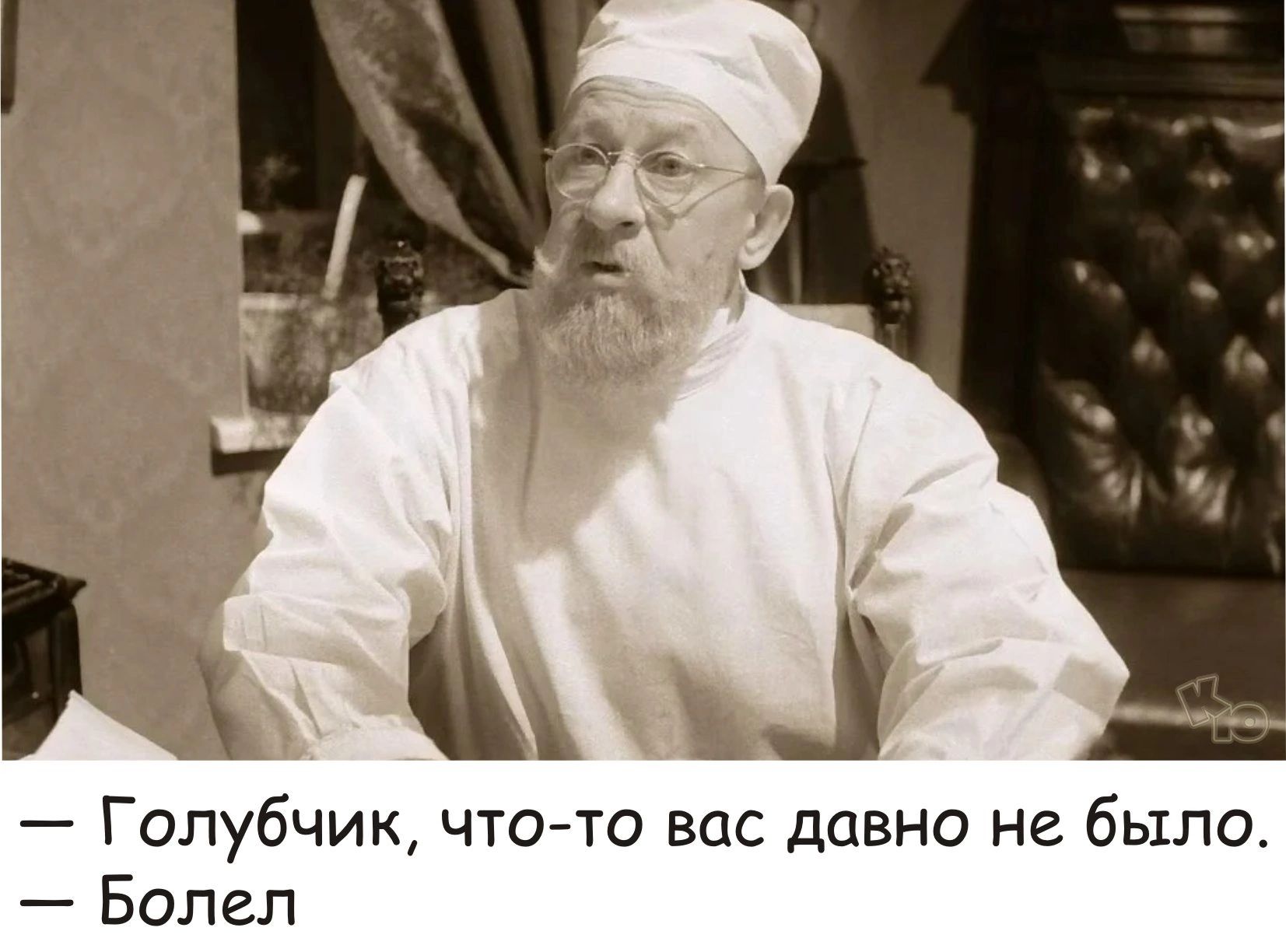 М В _ Голубчик что то вас давно не было Болел