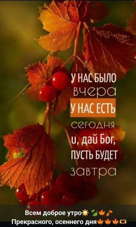 УНАСБЫЛО вчера УНАС ЕСТЬ СегОДНяЯ у дай Бог ПУСТЬ БУДЕТ завтра Всем доброе утро о Прекрасного осеннего дня 4 4 ф са