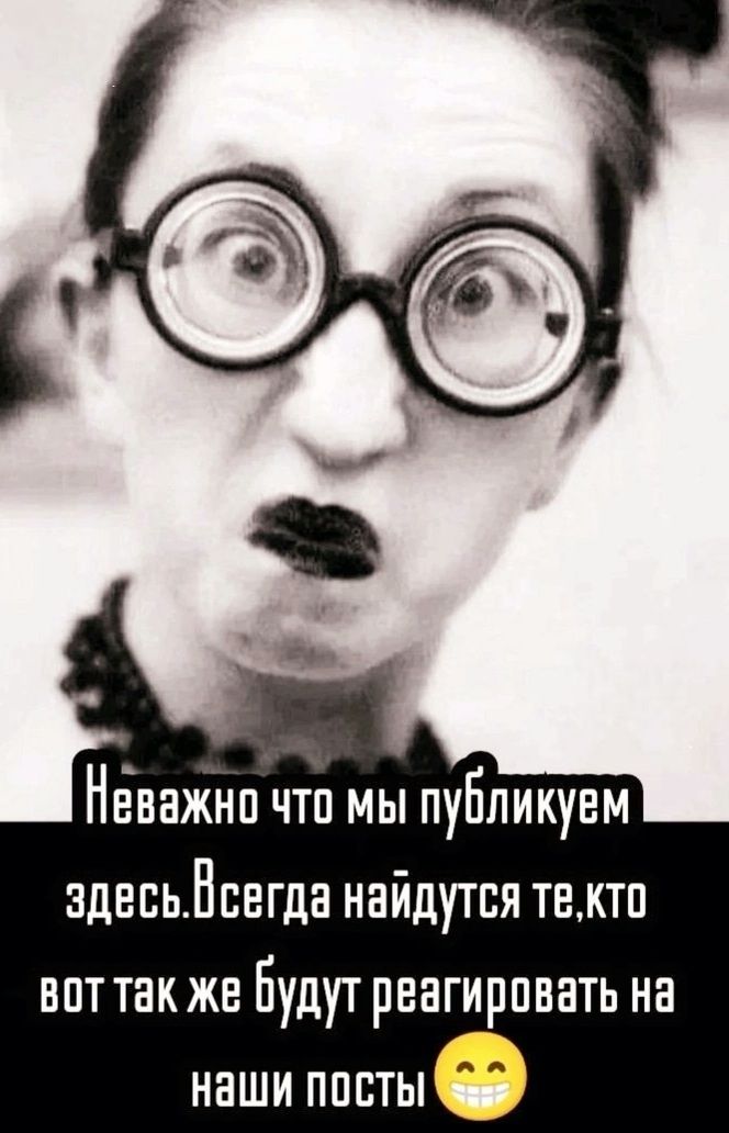 Неважно что мы публикуем здесь Всегда найдутся текто воттак же Вудут реагировать на наши посты