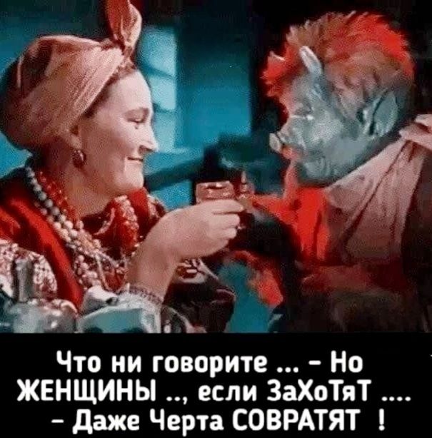 Что ни говорите Но ЖЕНЩИНЫ если ЗаХотТяТ Даже Черта СОВРАТЯТ