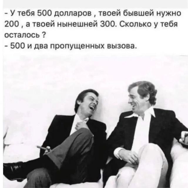 У тебя 500 долларов твоей бывшей нужно 200 а твоей нынешней 300 Сколько у тебя осталось 500 и два пропущенных вызова